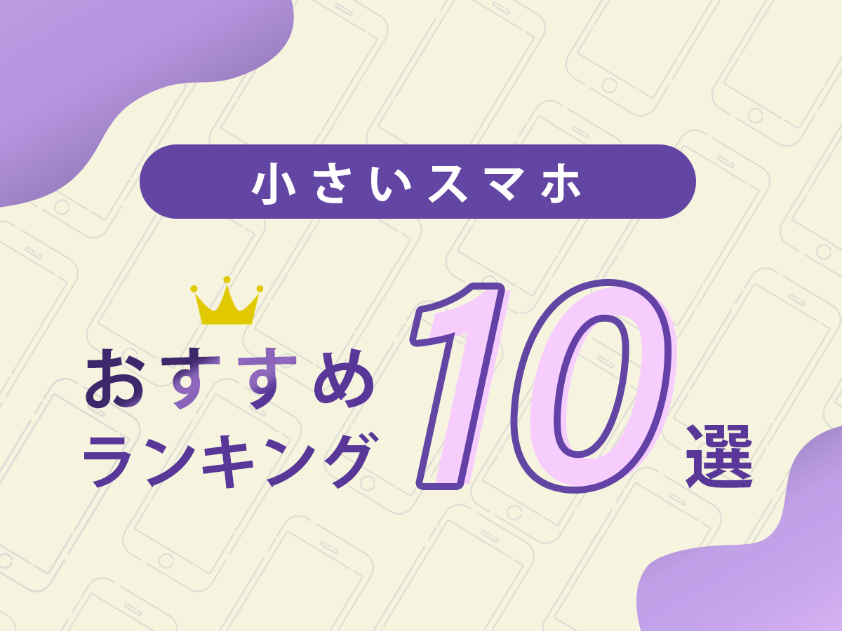 小さいスマホおすすめ10選｜軽くて小型なコンパクトスマホ