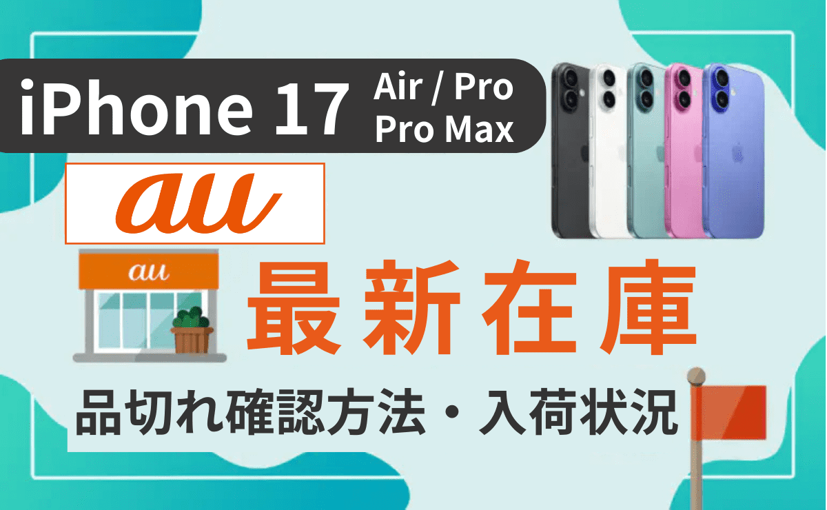【最新9/15】auのiPhone17(Air/Pro/Pro Max)在庫状況！在庫なしや入荷待ちでも取り寄せ可能
