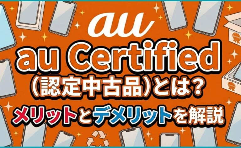au Certified(認定中古品)とは？メリット・デメリットを解説