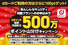 dカードご利用の方は＋100pt！あんしんセキュリティ山分けキャンペーン！