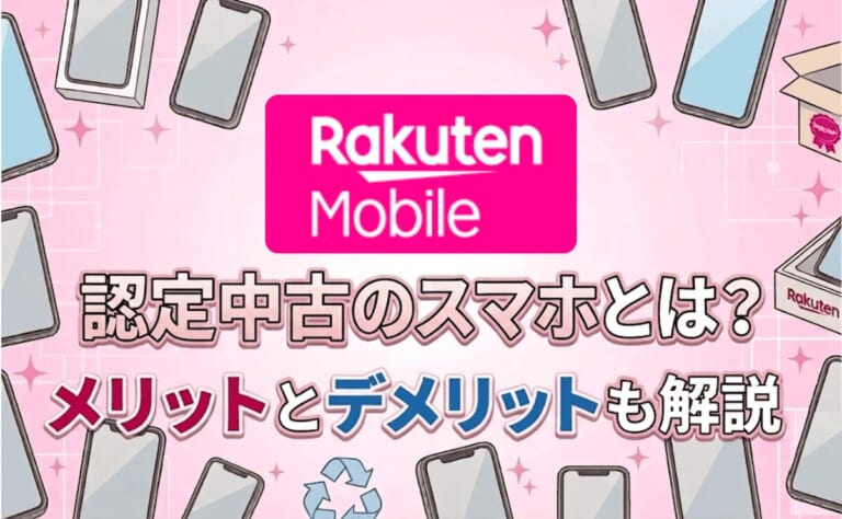 楽天モバイル(Rakuten 認定中古)のスマホとは？メリットとデメリットも解説